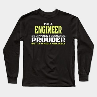 I Am an Engineer - I'm A Engineer I Suppose I could Be Prouder Long Sleeve T-Shirt